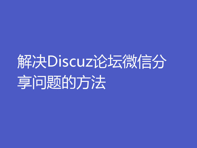 解决Discuz论坛微信分享问题的方法