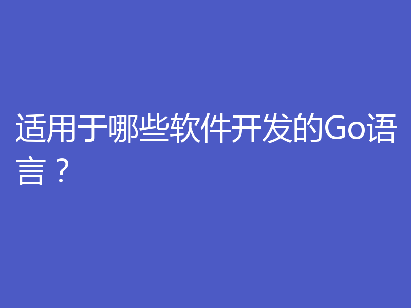 适用于哪些软件开发的Go语言?