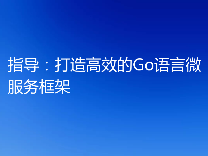 指导:打造高效的Go语言微服务框架