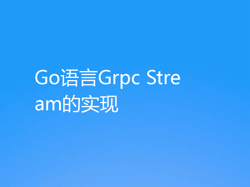 Go语言Grpc Stream的实现