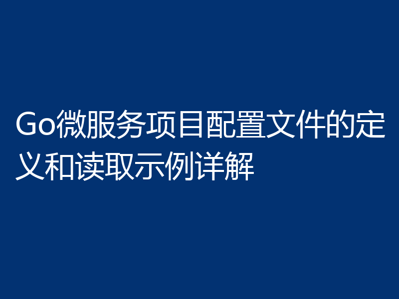 Go微服务项目配置文件的定义和读取示例详解