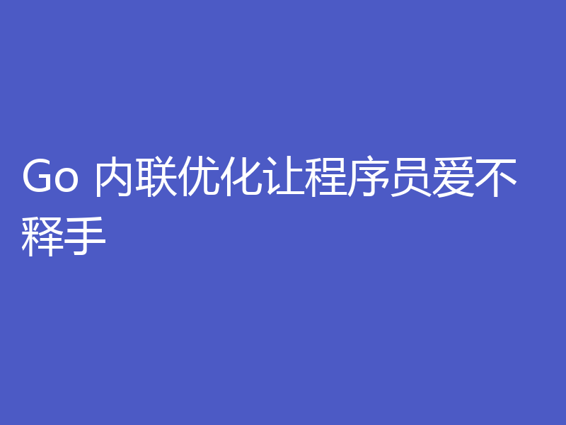 Go 内联优化让程序员爱不释手