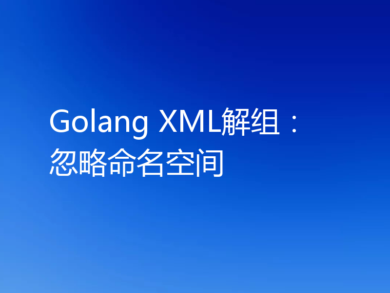 Golang XML解组:忽略命名空间