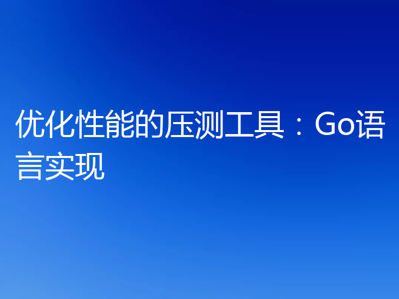 优化性能的压测工具:Go语言实现