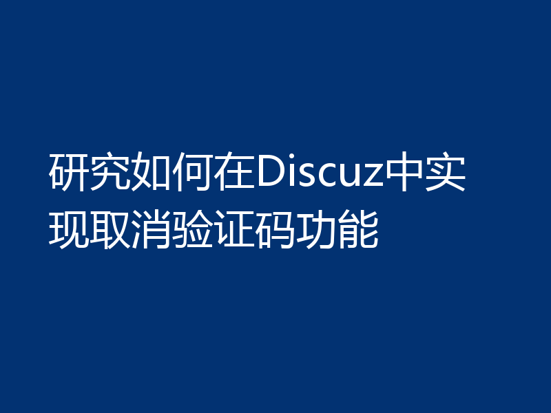 研究如何在Discuz中实现取消验证码功能