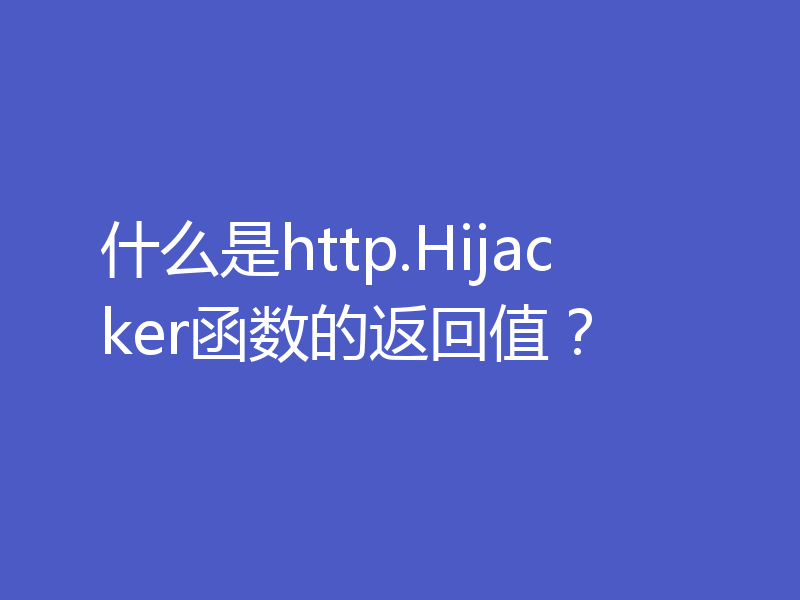 什么是http.Hijacker函数的返回值?