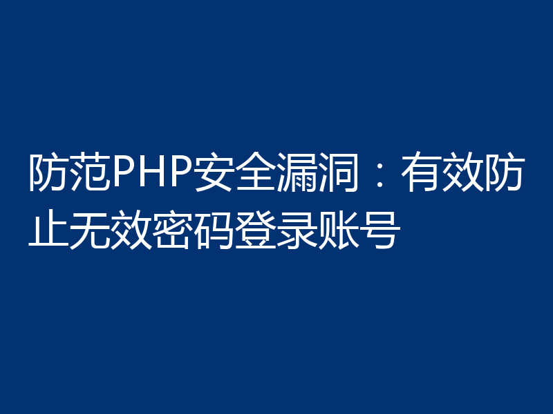 防范PHP安全漏洞:有效防止无效密码登录账号