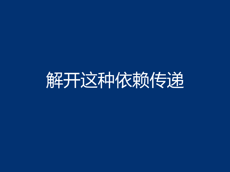 解开这种依赖传递