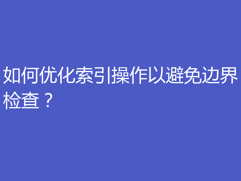 如何优化索引操作以避免边界检查?