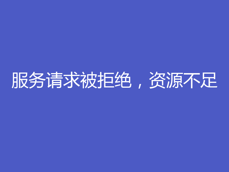 服务请求被拒绝,资源不足