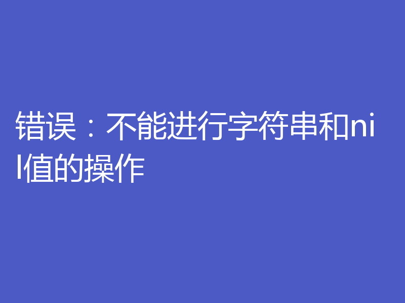 错误:不能进行字符串和nil值的操作
