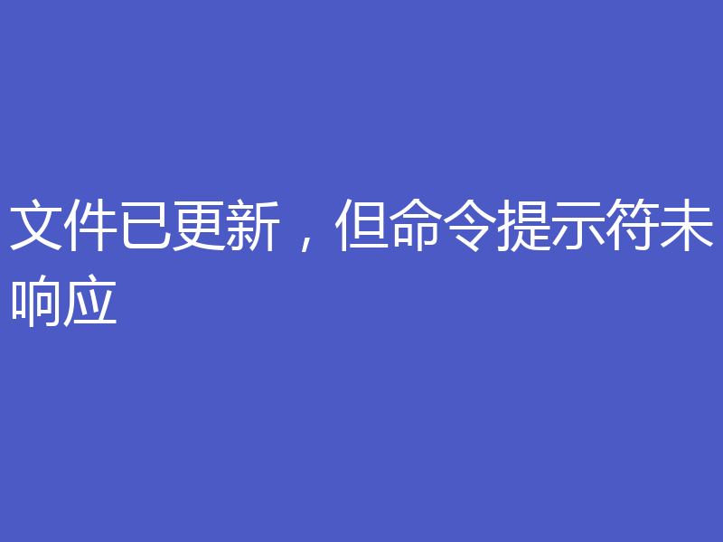 文件已更新,但命令提示符未响应