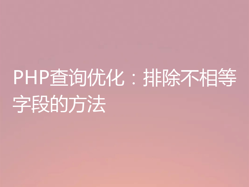 PHP查询优化:排除不相等字段的方法