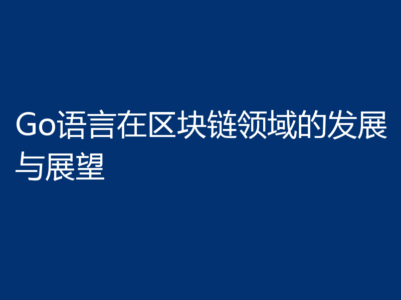 Go语言在区块链领域的发展与展望