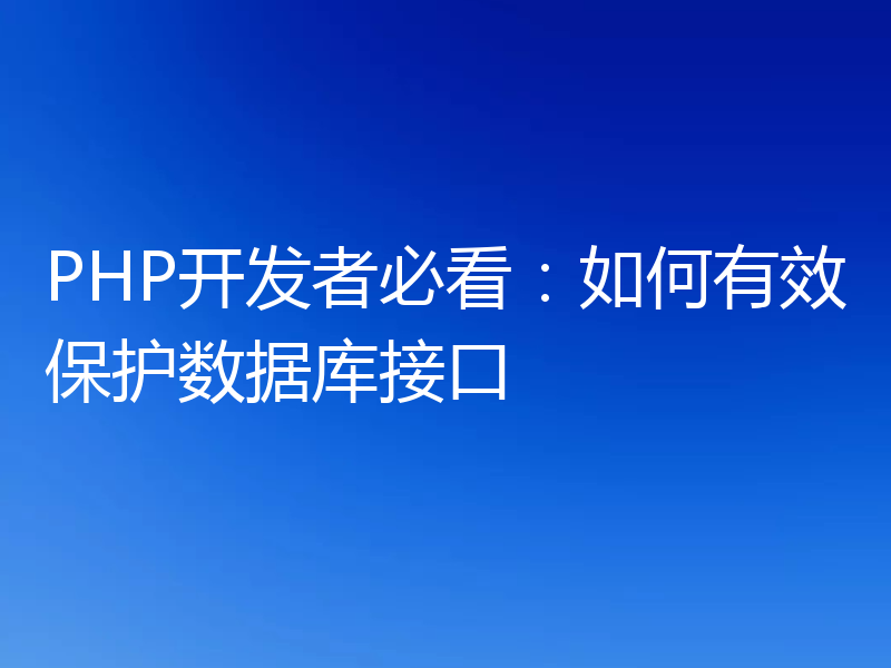 PHP开发者必看:如何有效保护数据库接口
