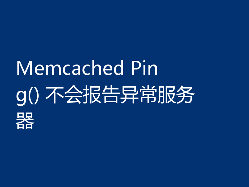 Memcached Ping() 不会报告异常服务器
