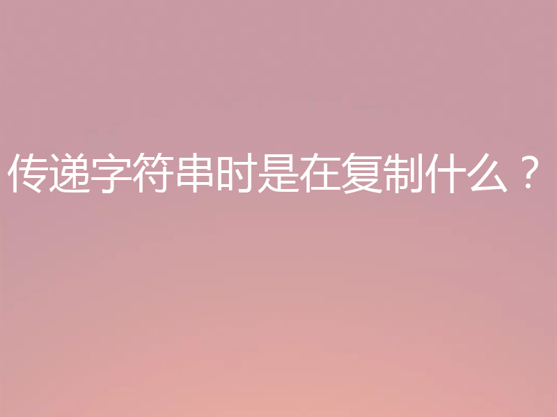 传递字符串时是在复制什么?