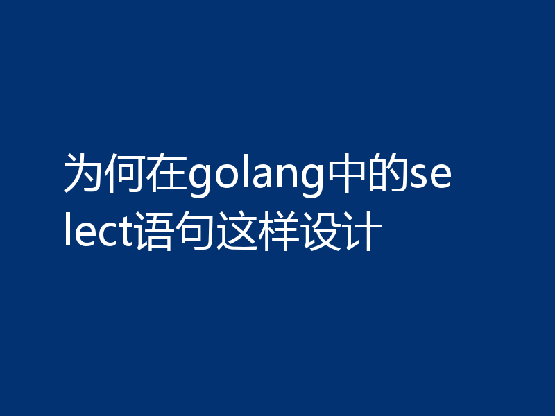 为何在golang中的select语句这样设计