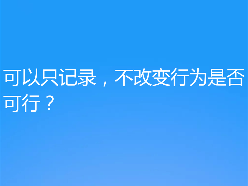 可以只记录,不改变行为是否可行?