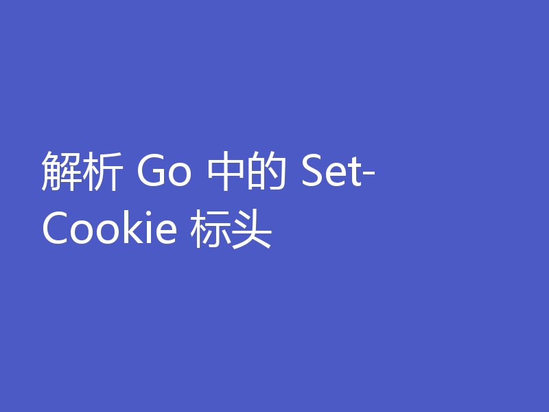 解析 Go 中的 Set-Cookie 标头