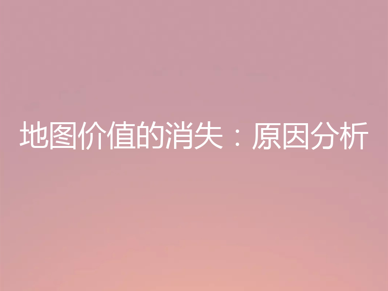 地图价值的消失:原因分析