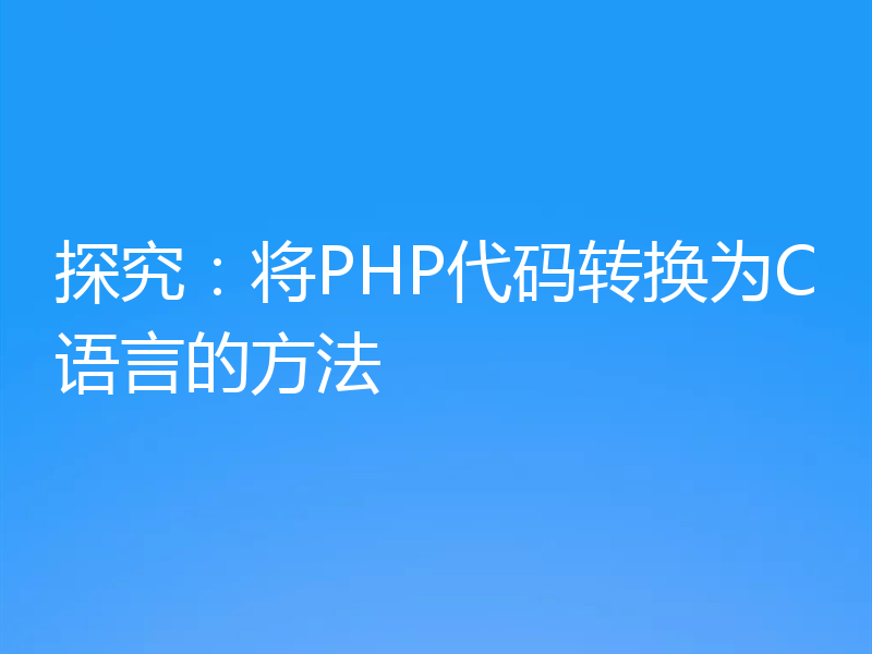 探究:将PHP代码转换为C语言的方法