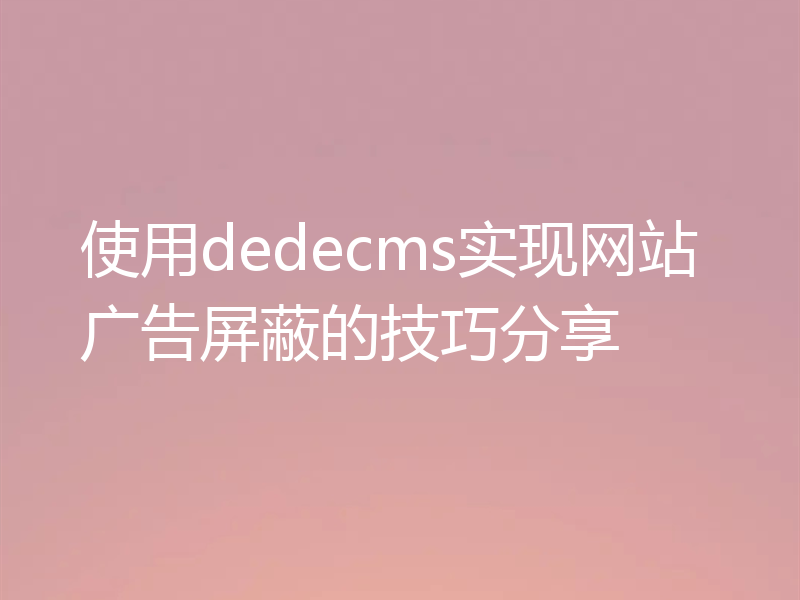 使用dedecms实现网站广告屏蔽的技巧分享