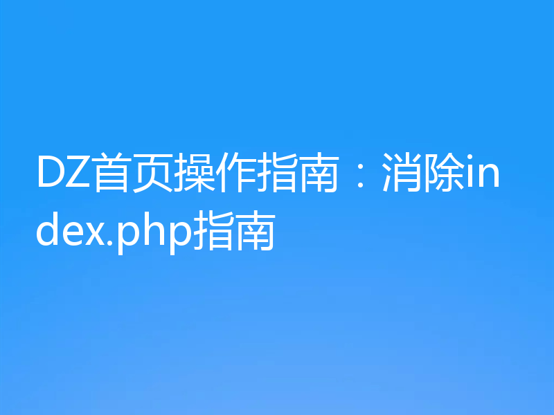 DZ首页操作指南：消除index.php指南