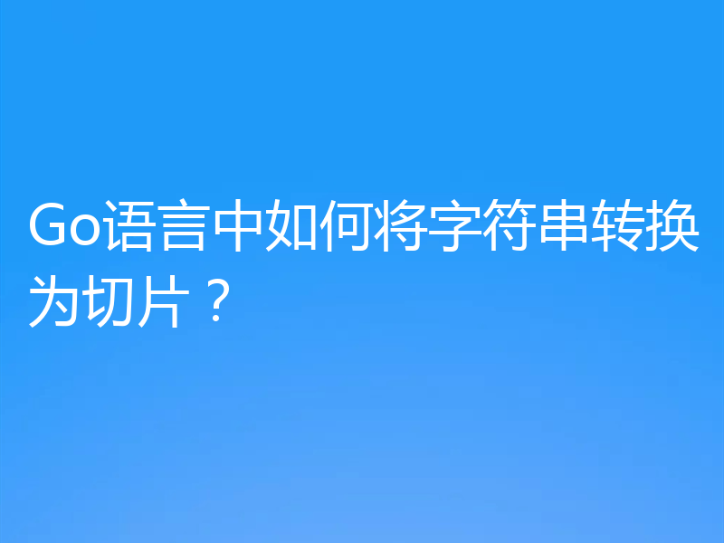 Go语言中如何将字符串转换为切片?