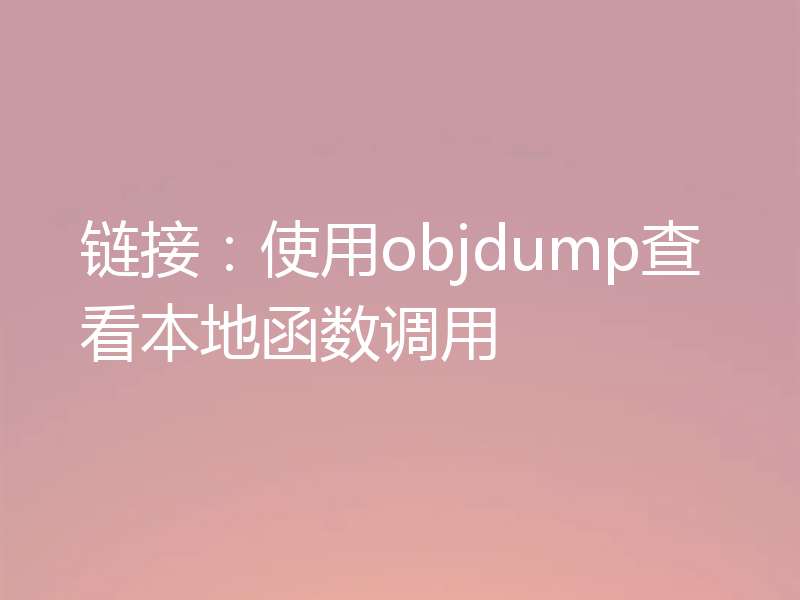 链接:使用objdump查看本地函数调用