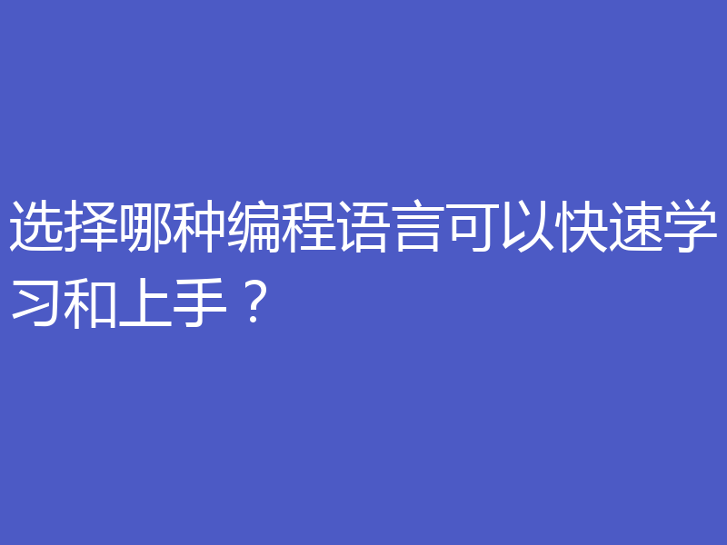 选择哪种编程语言可以快速学习和上手?
