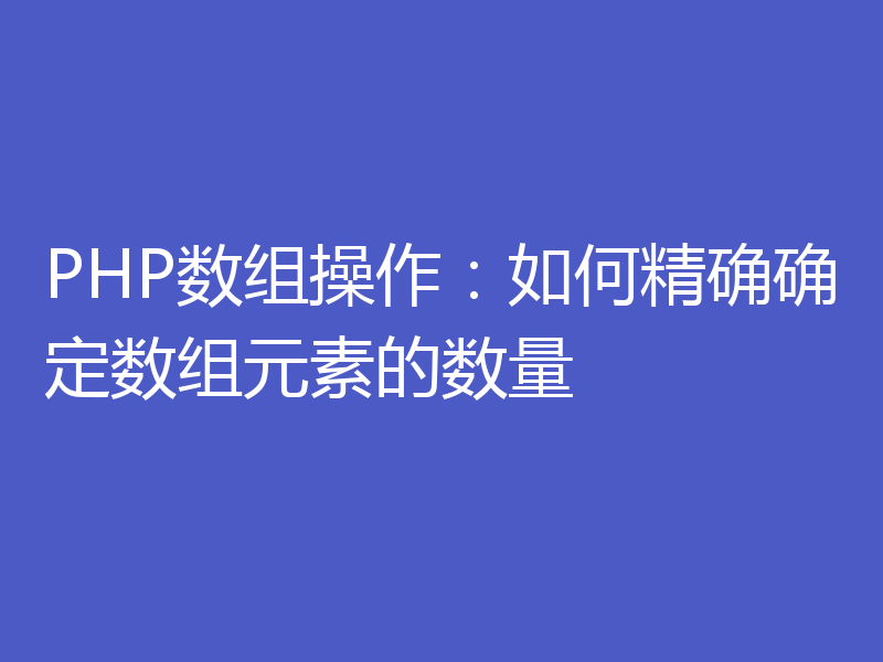 PHP数组操作:如何精确确定数组元素的数量