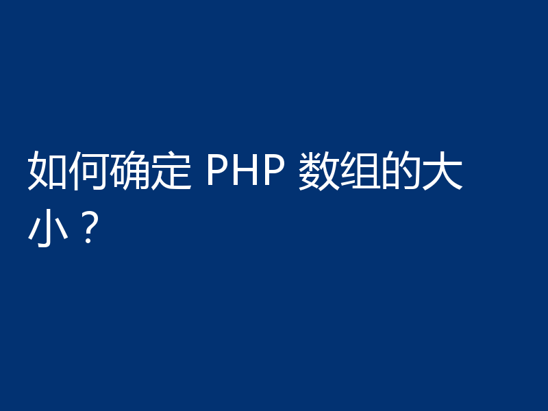 如何确定 PHP 数组的大小?