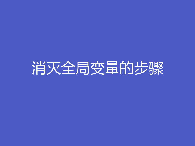 消灭全局变量的步骤
