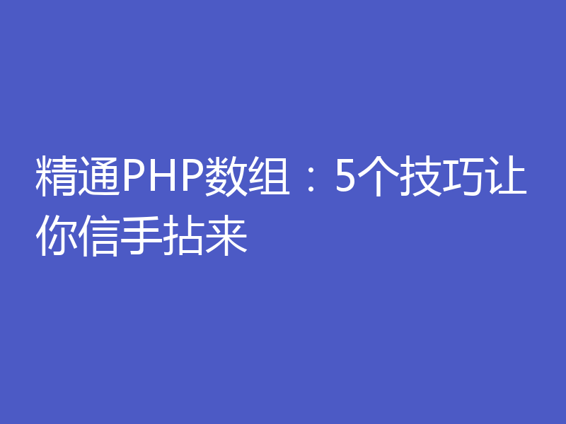 精通PHP数组:5个技巧让你信手拈来