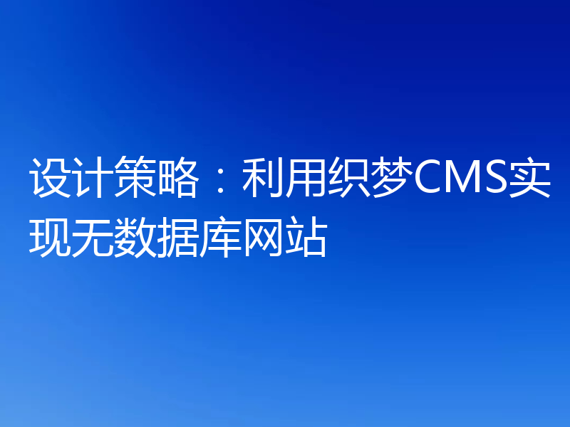 设计策略：利用织梦CMS实现无数据库网站