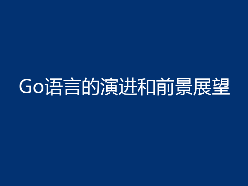 Go语言的演进和前景展望