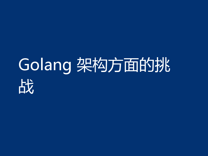 Golang 架构方面的挑战