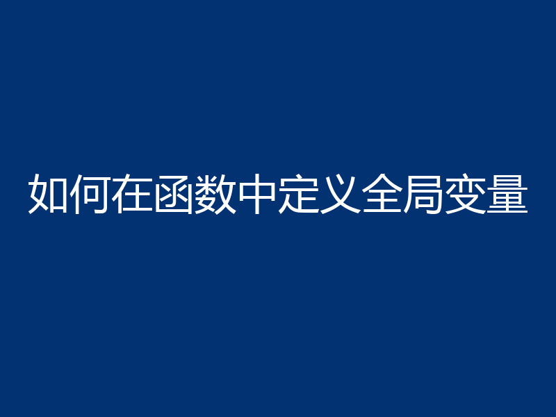 如何在函数中定义全局变量