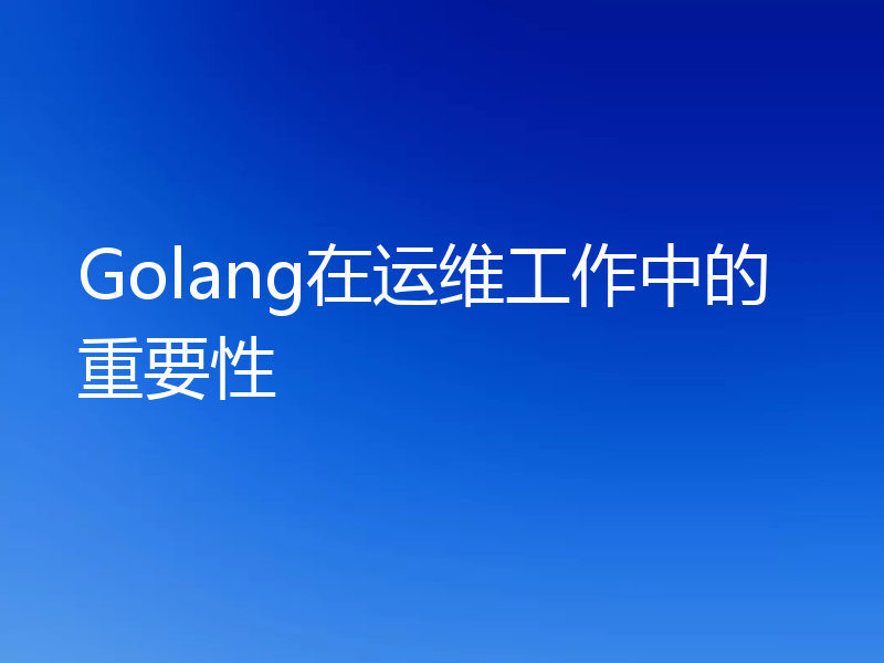 Golang在运维工作中的重要性