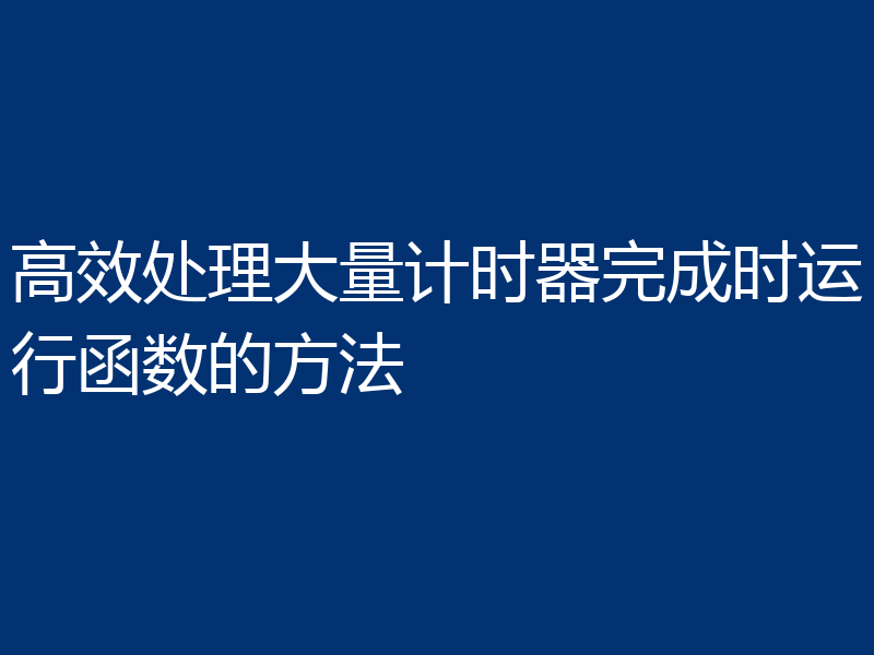 高效处理大量计时器完成时运行函数的方法