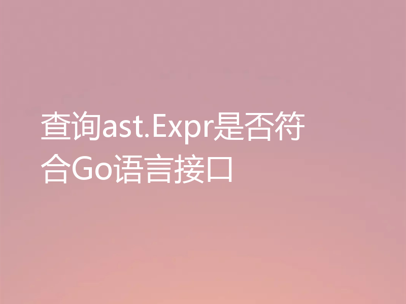 查询ast.Expr是否符合Go语言接口
