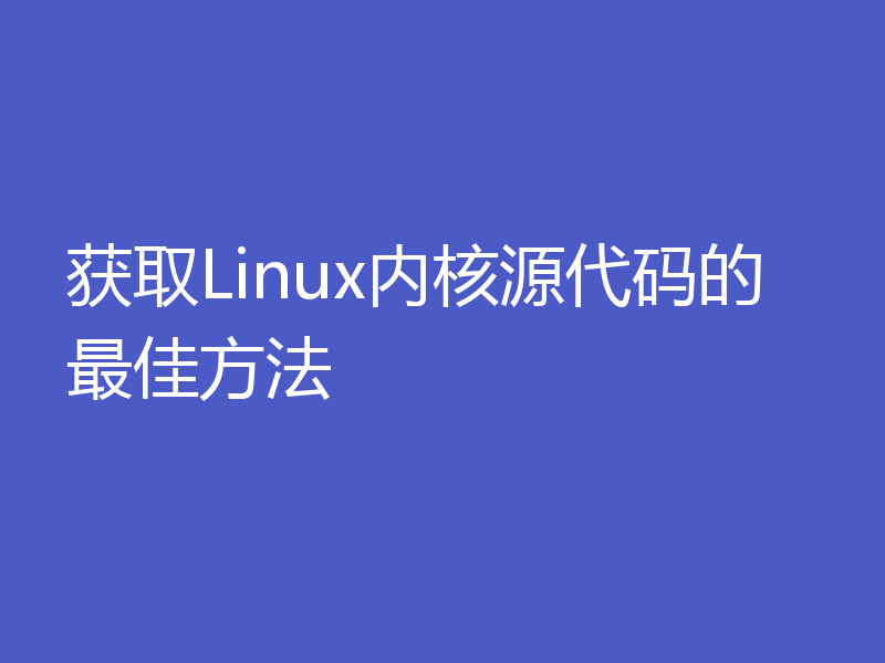 获取Linux内核源代码的最佳方法