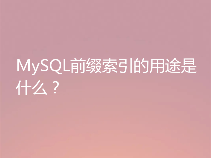 MySQL前缀索引的用途是什么?