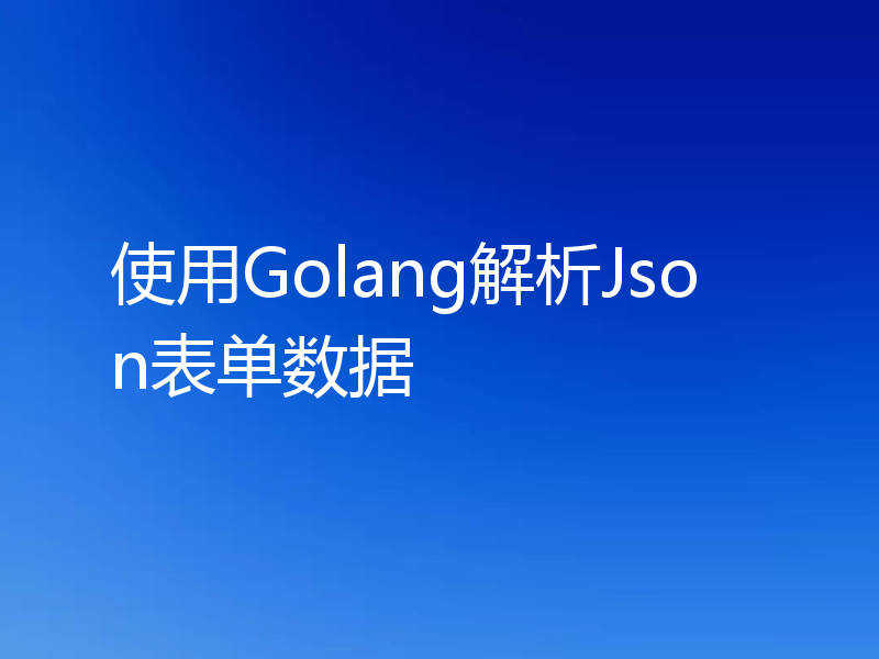 使用Golang解析Json表单数据