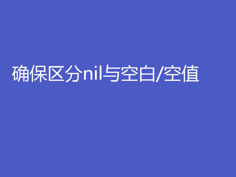 确保区分nil与空白/空值