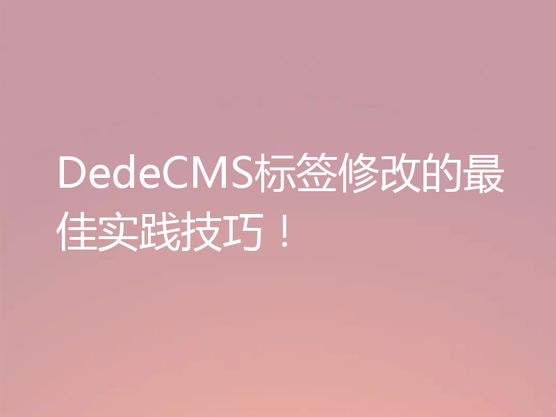 DedeCMS标签修改的最佳实践技巧!