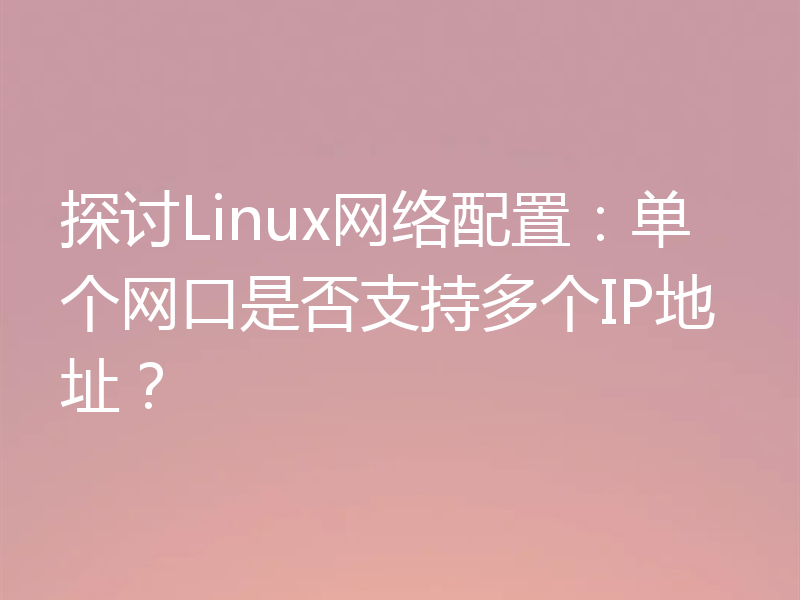 探讨Linux网络配置:单个网口是否支持多个IP地址?