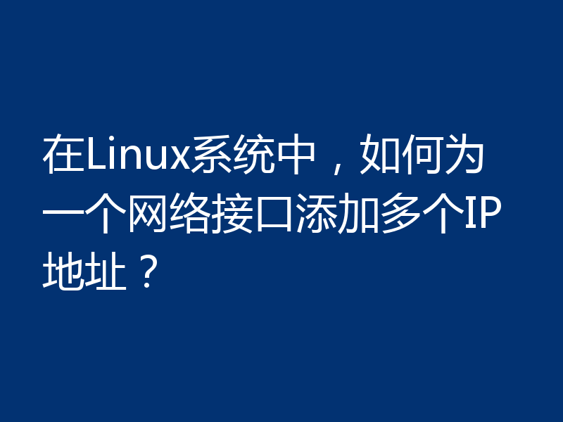 在Linux系统中,如何为一个网络接口添加多个IP地址?