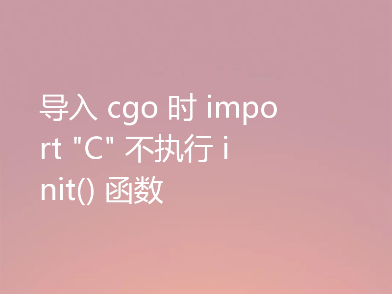 导入 cgo 时 import 